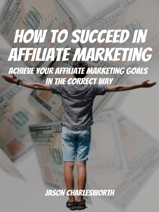 Title details for How to Succeed In Affiliate Marketing! Achieve Your Affiliate Marketing Goals In the Correct Way by Jason Charlesworth - Available